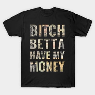 Bitch Betta Have My Money T-Shirt